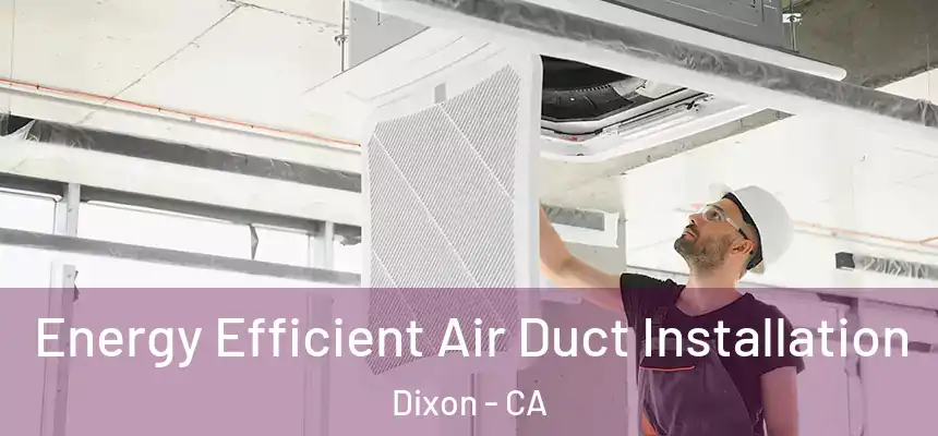  Energy Efficient Air Duct Installation Dixon - CA