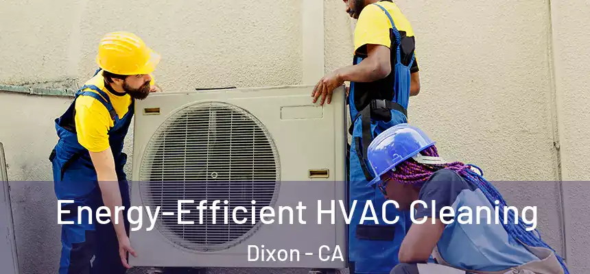  Energy-Efficient HVAC Cleaning Dixon - CA